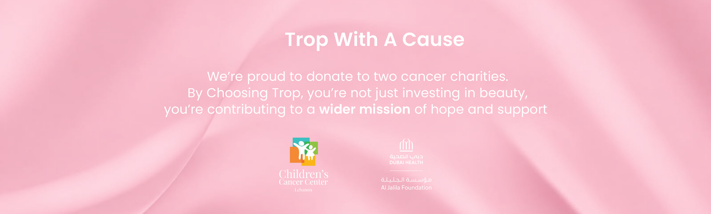 Trop With A Cause — we donate to the Children's Cancer Center of Lebanon and the Al Jalila Foundation